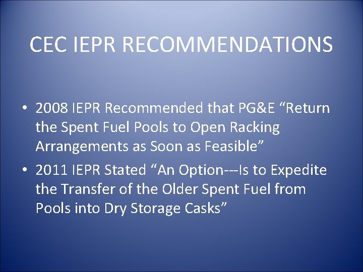 CEC IEPR RECOMMENDATIONS • 2008 IEPR Recommended that PG&E “Return the Spent Fuel Pools