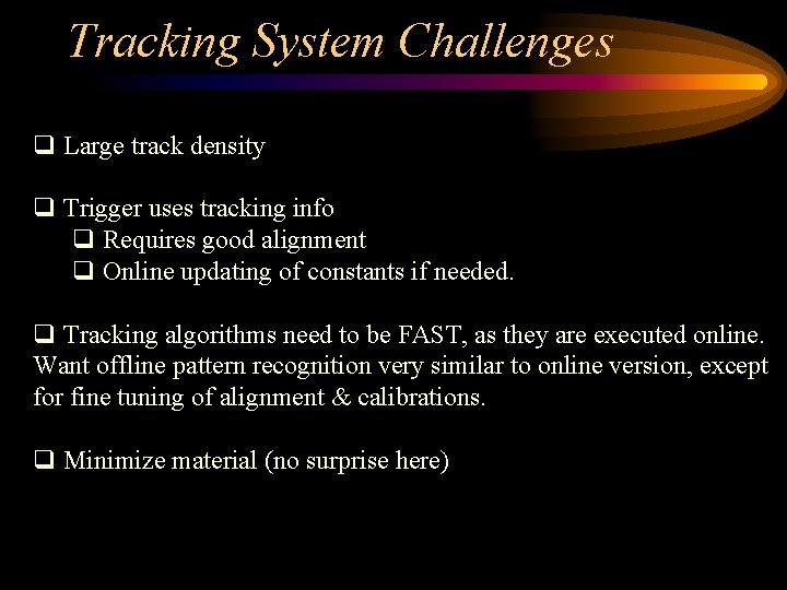 Tracking System Challenges q Large track density q Trigger uses tracking info q Requires