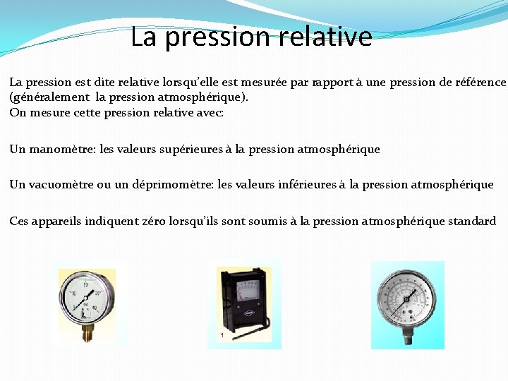 La pression relative La pression est dite relative lorsqu’elle est mesurée par rapport à