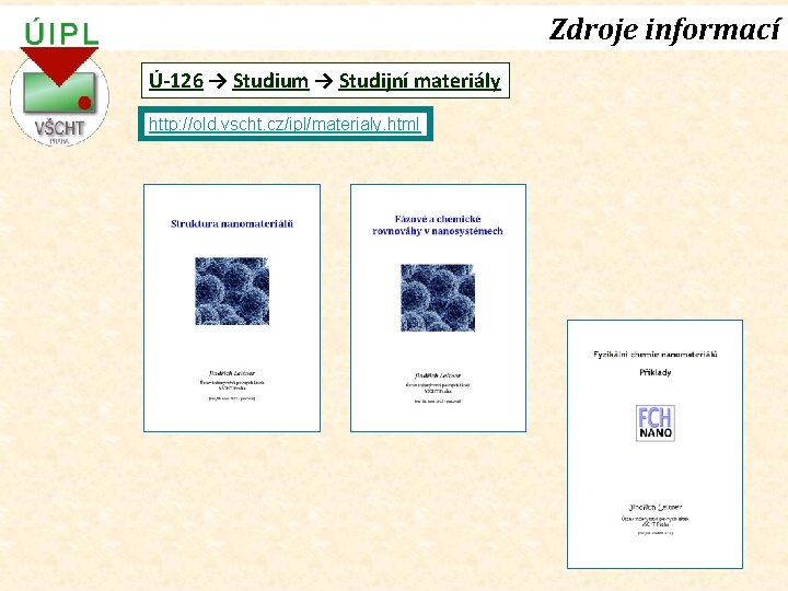 Zdroje informací Ú-126 → Studium → Studijní materiály http: //old. vscht. cz/ipl/materialy. html 