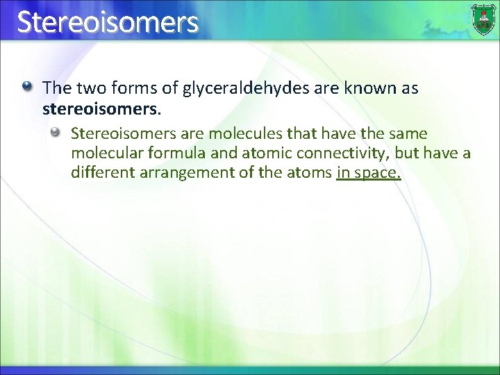 Stereoisomers The two forms of glyceraldehydes are known as stereoisomers. Stereoisomers are molecules that