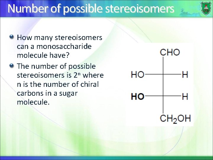 Number of possible stereoisomers How many stereoisomers can a monosaccharide molecule have? The number