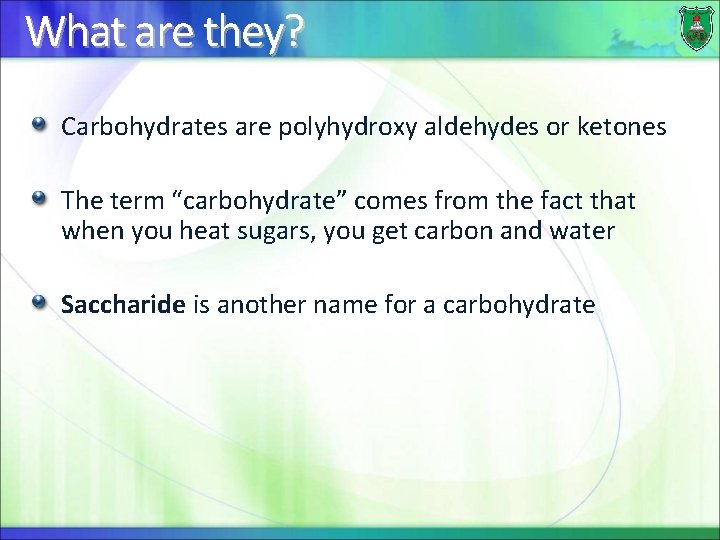 What are they? Carbohydrates are polyhydroxy aldehydes or ketones The term “carbohydrate” comes from