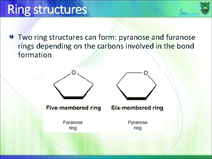 Ring structures Two ring structures can form: pyranose and furanose rings depending on the