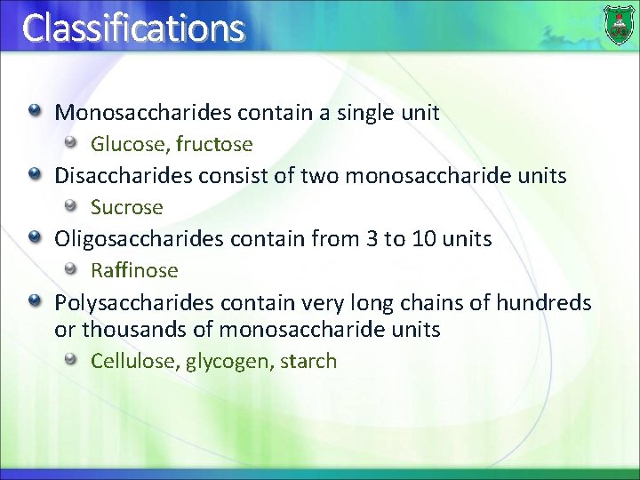 Classifications Monosaccharides contain a single unit Glucose, fructose Disaccharides consist of two monosaccharide units