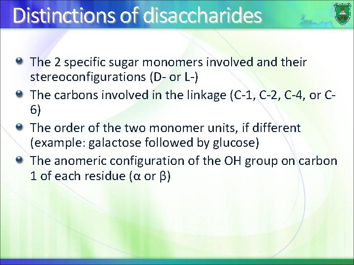 Distinctions of disaccharides The 2 specific sugar monomers involved and their stereoconfigurations (D- or