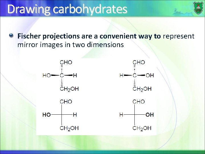 Drawing carbohydrates Fischer projections are a convenient way to represent mirror images in two