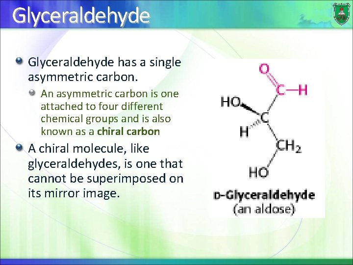 Glyceraldehyde has a single asymmetric carbon. An asymmetric carbon is one attached to four