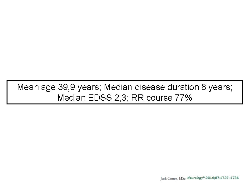 Mean age 39, 9 years; Median disease duration 8 years; Median EDSS 2, 3;
