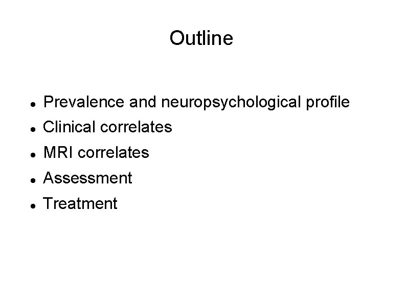 Outline Prevalence and neuropsychological profile Clinical correlates MRI correlates Assessment Treatment 