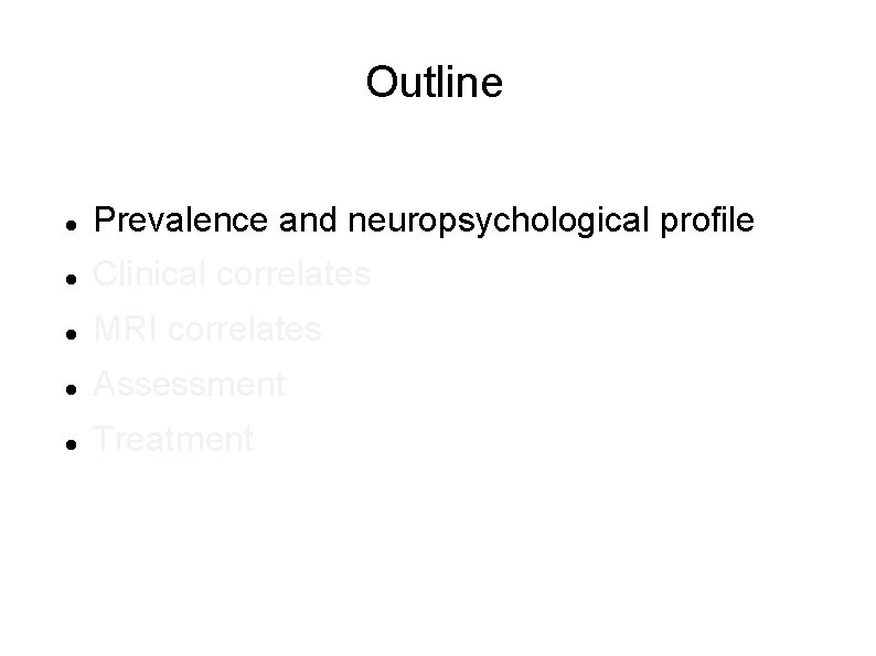 Outline Prevalence and neuropsychological profile Clinical correlates MRI correlates Assessment Treatment 