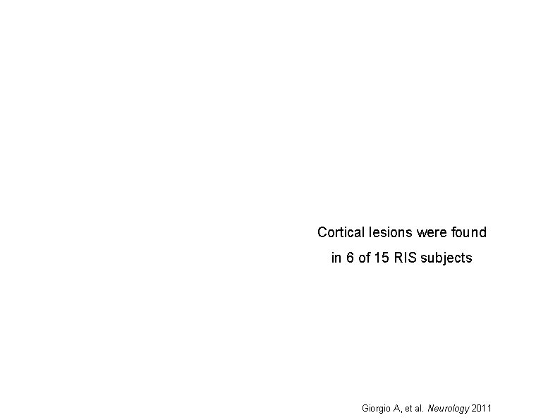 Cortical lesions were found in 6 of 15 RIS subjects Giorgio A, et al.