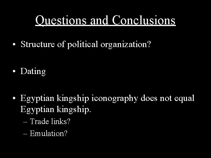 Questions and Conclusions • Structure of political organization? • Dating • Egyptian kingship iconography