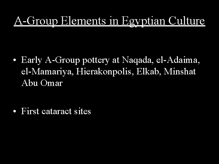 A-Group Elements in Egyptian Culture • Early A-Group pottery at Naqada, el-Adaima, el-Mamariya, Hierakonpolis,