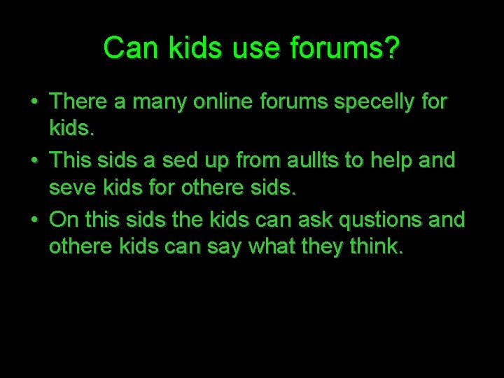 Can kids use forums? • There a many online forums specelly for kids. •