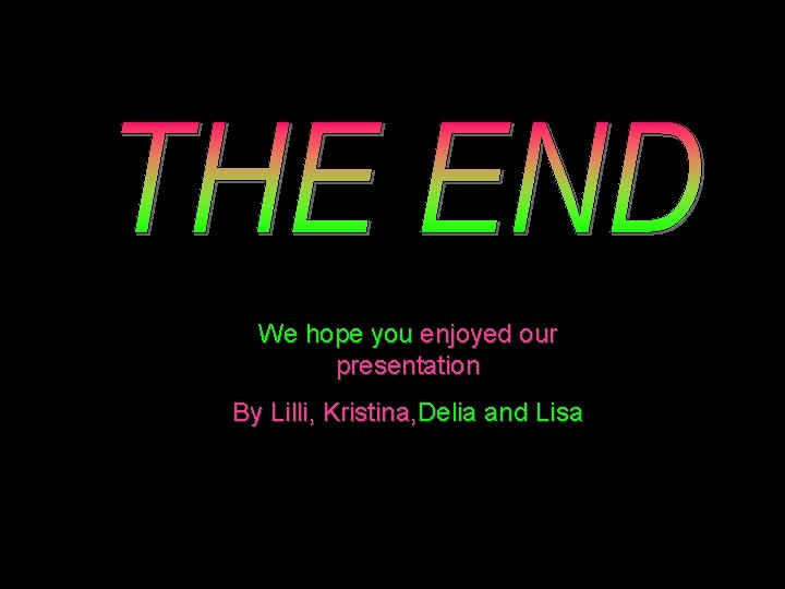 We hope you enjoyed our presentation By Lilli, Kristina, Delia and Lisa 