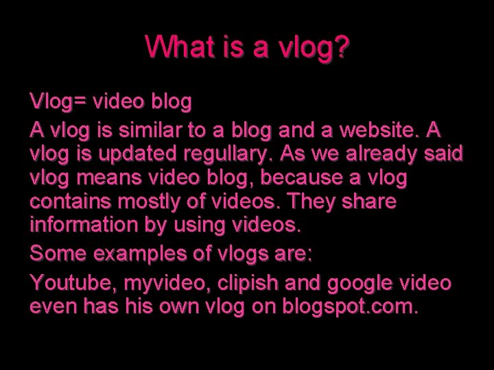 What is a vlog? Vlog= video blog A vlog is similar to a blog