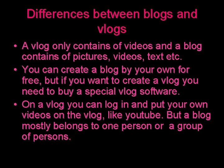 Differences between blogs and vlogs • A vlog only contains of videos and a
