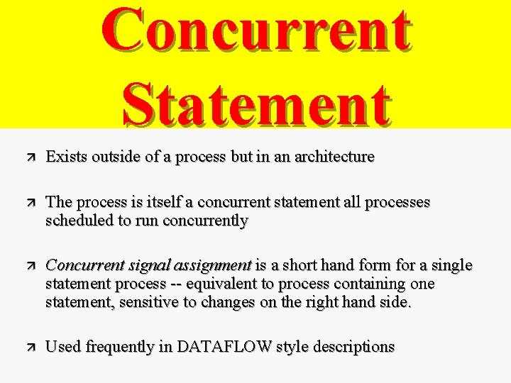 Concurrent Statement ä Exists outside of a process but in an architecture ä The