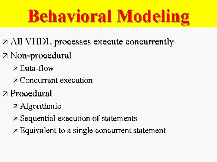 Behavioral Modeling ä All VHDL processes execute concurrently ä Non-procedural ä Data-flow ä Concurrent