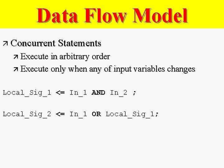 Data Flow Model ä Concurrent Statements ä Execute in arbitrary order ä Execute only