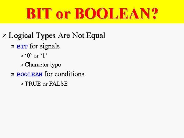 BIT or BOOLEAN? ä Logical Types Are Not Equal ä BIT for signals ä