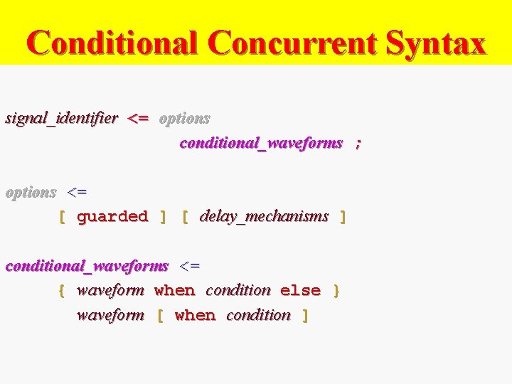 Conditional Concurrent Syntax signal_identifier <= options conditional_waveforms ; options <= [ guarded ] [