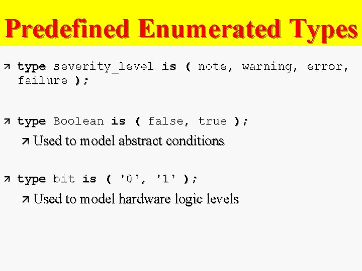 Predefined Enumerated Types ä type severity_level is ( note, warning, error, failure ); ä