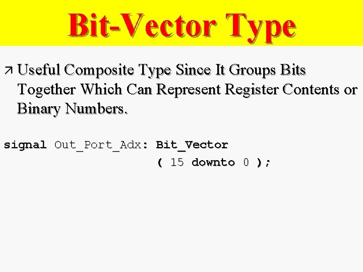 Bit-Vector Type ä Useful Composite Type Since It Groups Bits Together Which Can Represent