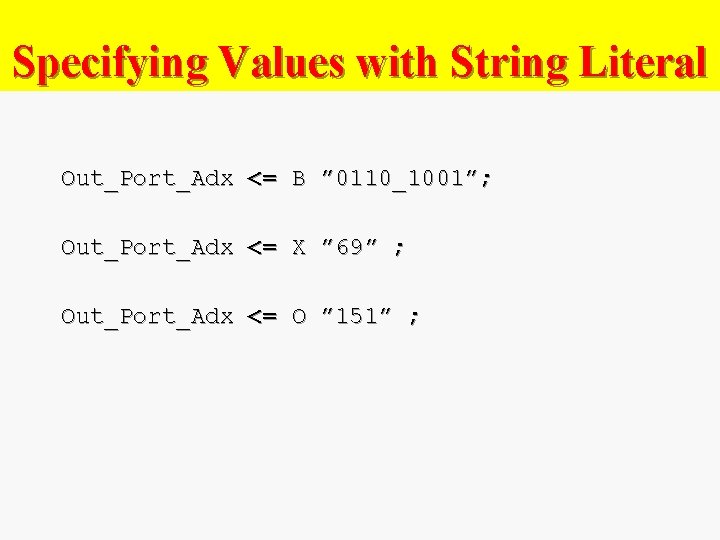 Specifying Values with String Literal Out_Port_Adx <= B ” 0110_1001”; Out_Port_Adx <= X ”