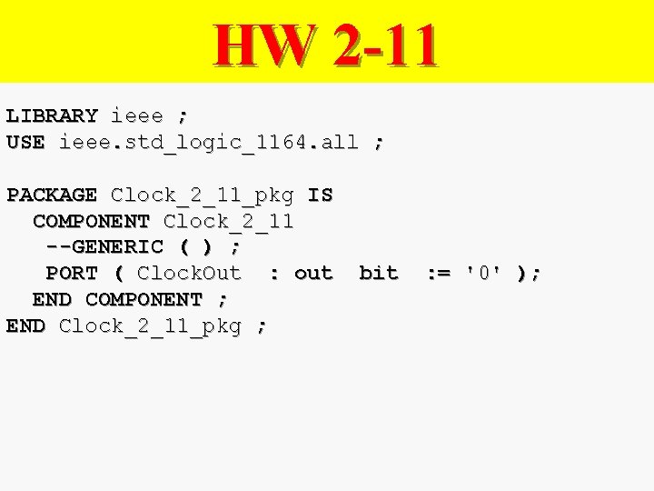 HW 2 -11 LIBRARY ieee ; USE ieee. std_logic_1164. all ; PACKAGE Clock_2_11_pkg IS