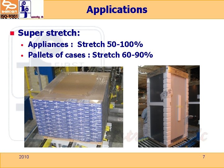 Applications n Super stretch: • • Appliances : Stretch 50 -100% Pallets of cases
