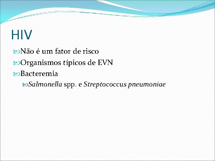 HIV Não é um fator de risco Organismos típicos de EVN Bacteremia Salmonella spp.