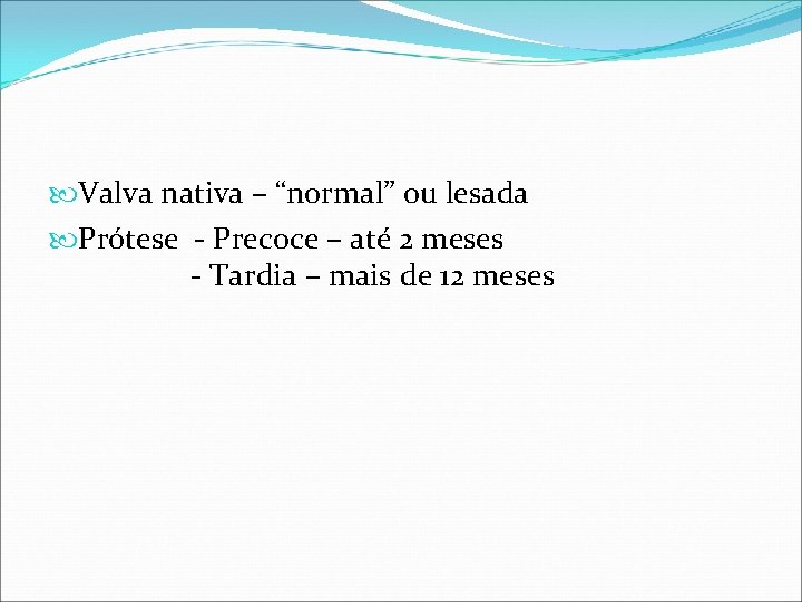  Valva nativa – “normal” ou lesada Prótese - Precoce – até 2 meses