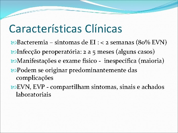 Características Clínicas Bacteremia – sintomas de EI : < 2 semanas (80% EVN) Infecção