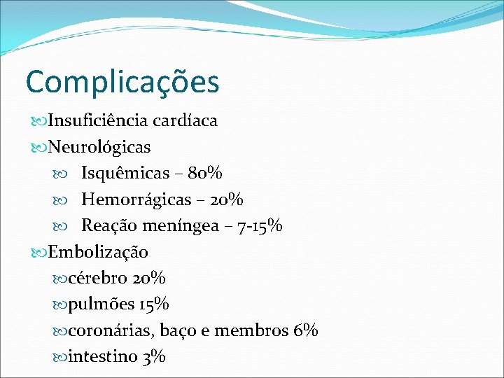 Complicações Insuficiência cardíaca Neurológicas Isquêmicas – 80% Hemorrágicas – 20% Reação meníngea – 7