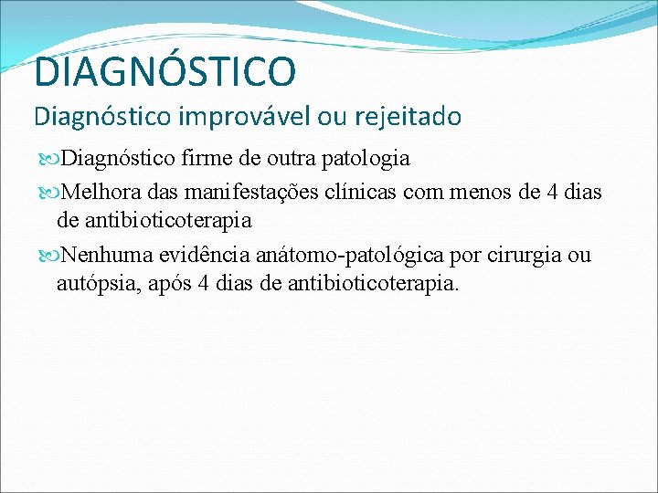 DIAGNÓSTICO Diagnóstico improvável ou rejeitado Diagnóstico firme de outra patologia Melhora das manifestações clínicas