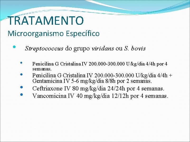 TRATAMENTO Microorganismo Específico • Streptococcus do grupo viridans ou S. bovis • • Penicilina