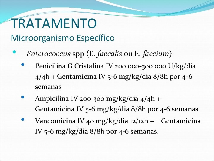 TRATAMENTO Microorganismo Específico • Enterococcus spp (E. faecalis ou E. faecium) • Penicilina G