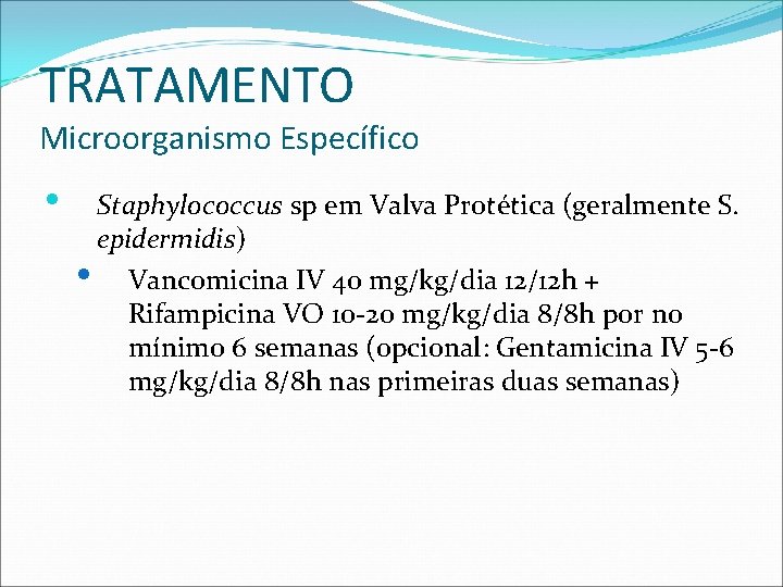 TRATAMENTO Microorganismo Específico • Staphylococcus sp em Valva Protética (geralmente S. epidermidis) • Vancomicina