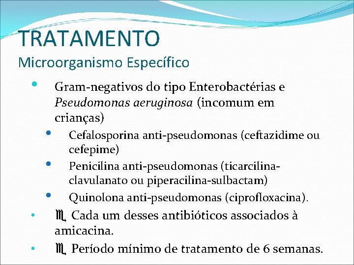 TRATAMENTO Microorganismo Específico • • • Gram-negativos do tipo Enterobactérias e Pseudomonas aeruginosa (incomum