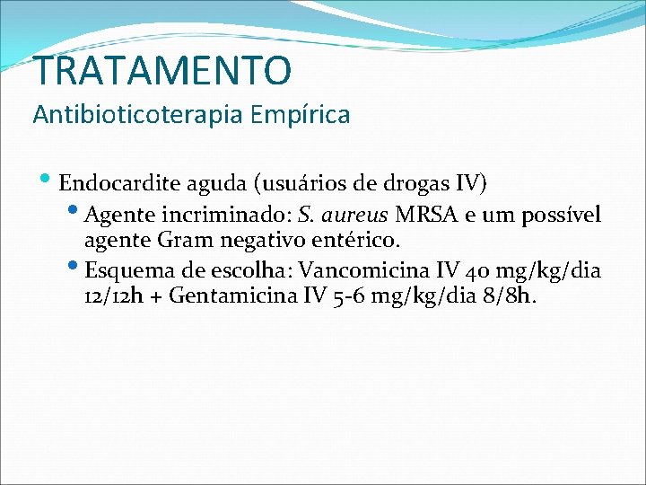 TRATAMENTO Antibioticoterapia Empírica • Endocardite aguda (usuários de drogas IV) • Agente incriminado: S.