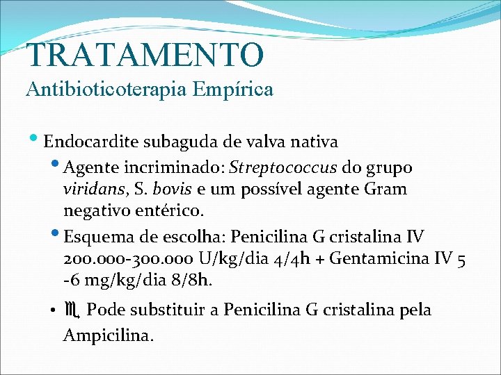 TRATAMENTO Antibioticoterapia Empírica • Endocardite subaguda de valva nativa • Agente incriminado: Streptococcus do