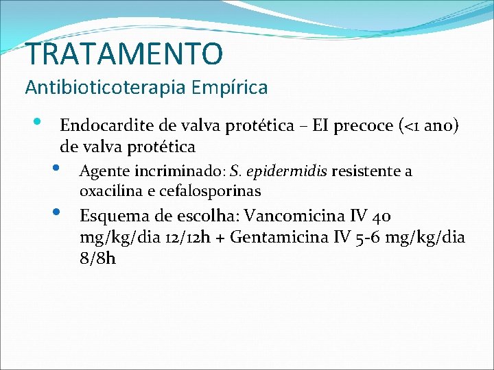 TRATAMENTO Antibioticoterapia Empírica • Endocardite de valva protética – EI precoce (<1 ano) de