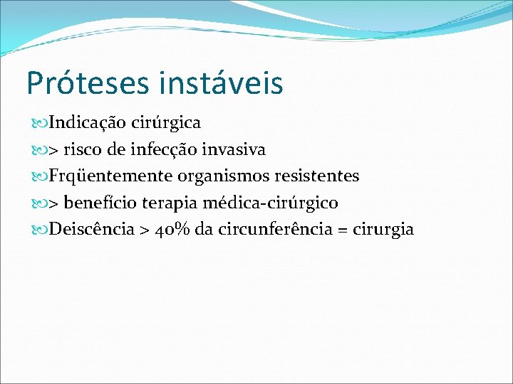 Próteses instáveis Indicação cirúrgica > risco de infecção invasiva Frqüentemente organismos resistentes > benefício