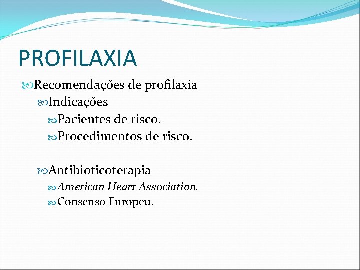 PROFILAXIA Recomendações de profilaxia Indicações Pacientes de risco. Procedimentos de risco. Antibioticoterapia American Heart