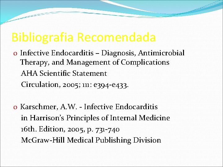 Bibliografia Recomendada o Infective Endocarditis – Diagnosis, Antimicrobial Therapy, and Management of Complications AHA