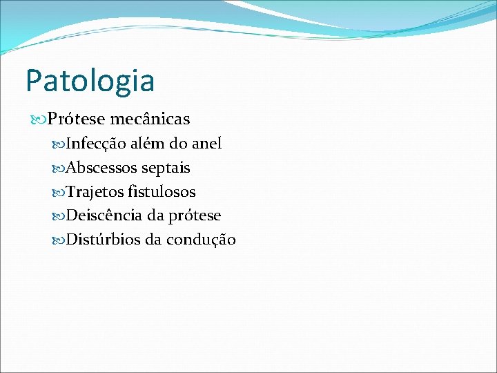 Patologia Prótese mecânicas Infecção além do anel Abscessos septais Trajetos fistulosos Deiscência da prótese