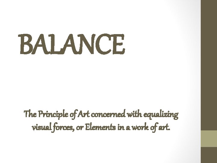 BALANCE The Principle of Art concerned with equalizing visual forces, or Elements in a