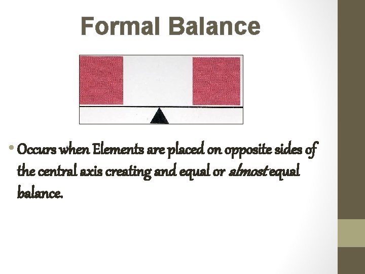 Formal Balance • Occurs when Elements are placed on opposite sides of the central